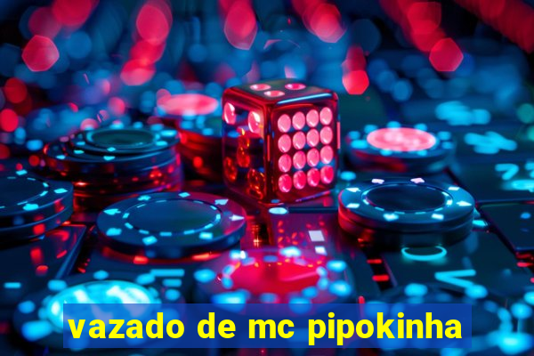 vazado de mc pipokinha